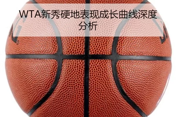 WTA新秀硬地表现成长曲线深度分析